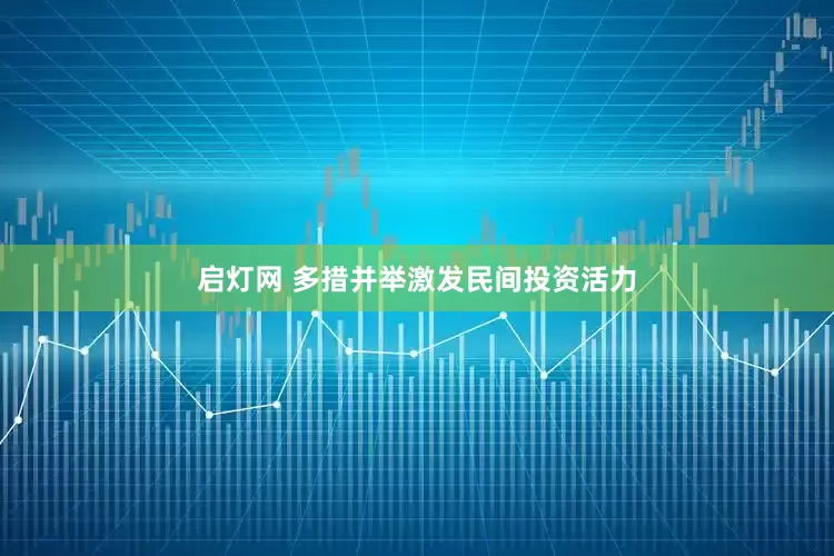 启灯网 多措并举激发民间投资活力